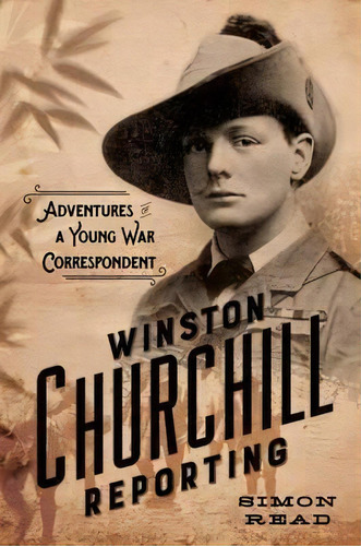 Winston Churchill Reporting : Adventures Of A Young War Correspondent, De Simon Read. Editorial Ingram Publisher Services Us, Tapa Dura En Inglés