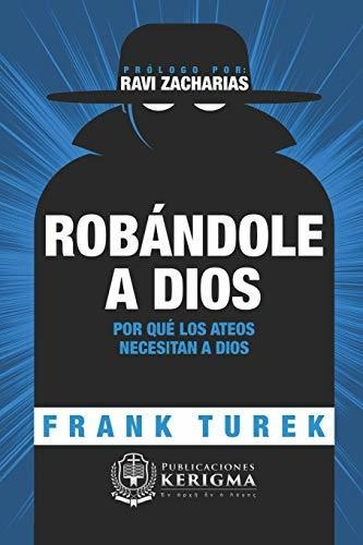 Libro : Robandole A Dios Porque Los Ateos Necesitan A...