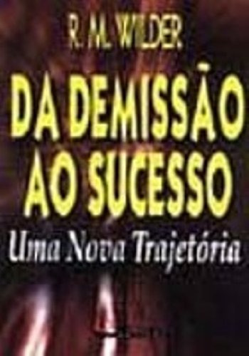 Da Demissão Ao Sucesso  Uma Nova Trajetória, De R.  M. Wilder. Editora Qualitymark, Capa Dura Em Português