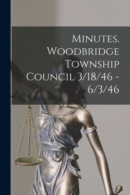 Libro Minutes. Woodbridge Township Council 3/18/46 - 6/3/...