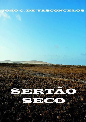 Sertão Seco: Sertão Seco, De João C. De Vasconcelos. Série Não Aplicável, Vol. 1. Editora Clube De Autores, Capa Mole, Edição 1 Em Português, 2020