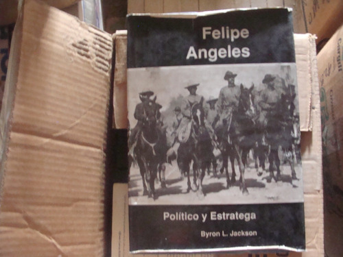 Libro Felipe Angeles Politico Y Estratega , Byron L. Jackson
