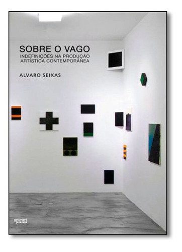 Sobre O Vago: Indefinições Na Produção Artística Contem, De Alvaro Seixas. Editora Apicuri Editora, Capa Mole Em Português