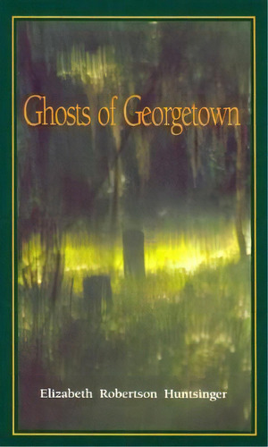Ghosts Of Georgetown, De Elizabeth Robertson Huntsinger. Editorial John F Blair Publisher, Tapa Blanda En Inglés