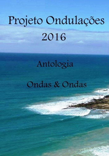 Ondas & Ondas: Projeto Ondulações 2016 - Antologia, De Teresa Azevedo E Outros. Série Não Aplicável, Vol. 1. Editora Clube De Autores, Capa Mole, Edição 1 Em Português, 2017