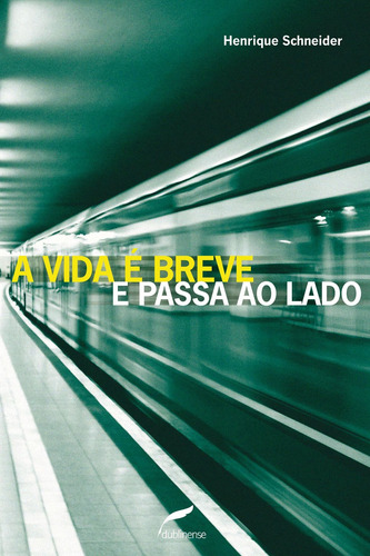 A vida é breve e passa ao lado, de Schneider, Henrique. Editorial Editora Dublinense Ltda., capa mole em português, 2011