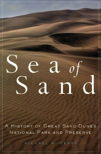 Sea Of Sand : A History Of Great Sand Dunes National Park And Preserve, De Michael M. Geary. Editorial University Of Oklahoma Press, Tapa Dura En Inglés