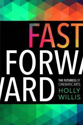 Fast Forward : The Future(s) Of The Cinematic Arts - Holl...