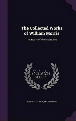 The Collected Works Of William Morris: The Roots Of The Mountains, De Morris, William. Editorial Palala Pr, Tapa Dura En Inglés