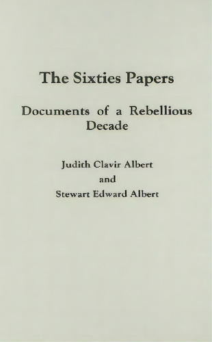 The Sixties Papers: Documents Of A Rebellious Decade, De Clavir Albert, Judith. Editorial Praeger Frederick A, Tapa Dura En Inglés