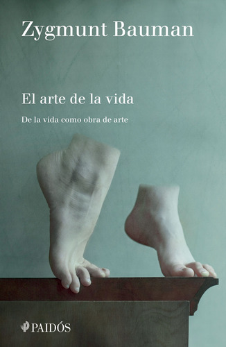 El arte de la vida: De la vida como obra de arte, de Bauman, Zygmunt. Serie Fuera de colección Editorial Paidos México, tapa blanda en español, 2017