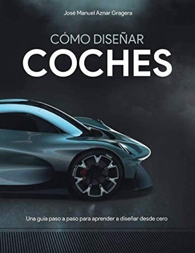 Libro: Cómo Diseñar Coches: Una Guía Paso A Paso Aprend&..