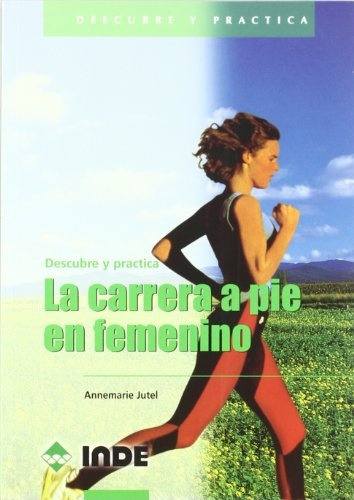 Descubre Y Practica La Carrera A Pie En Femenino, de Annemarie Jutel. Editorial Inde Publicaciones, tapa blanda en español