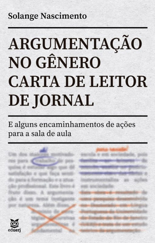 Argumentação No Gênero Carta De Leitor De Jornal: E Algun, De Solange Nascimento. Editora Eduerj - Edit. Da Univ. Do Est. Do Rio - Uerj, Capa Mole Em Português