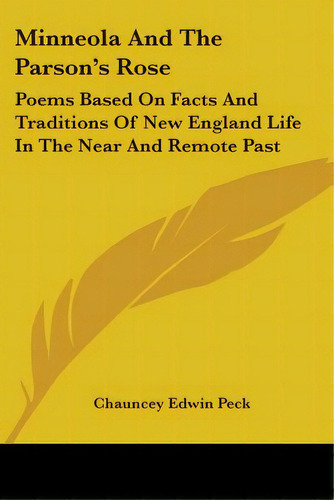 Minneola And The Parson's Rose: Poems Based On Facts And Traditions Of New England Life In The Ne..., De Peck, Chauncey Edwin. Editorial Kessinger Pub Llc, Tapa Blanda En Inglés