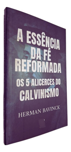 A Essência Da Fé Reformada: Os 5 Alicerces Do Calvinismo, De Herman Bavinck. Editora Cpp Casa Publicadora Paulista, Capa Mole, Edição 1 Em Português, 2023