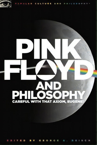 Pink Floyd And Philosophy : Careful With That Axiom, Eugene!, De George A. Reisch. Editorial Cricket Books, A Division Of Carus Publishing Co, Tapa Blanda En Inglés