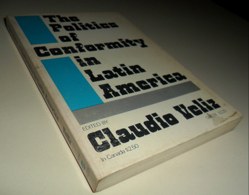 The Politics Of Conformity In Latin America Claudio Véliz