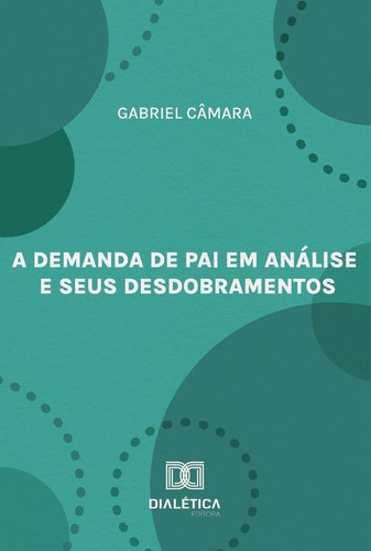 A Demanda De Pai Em Análise E Seus Desdobramentos, De Gabriel Câmara. Editorial Dialética, Tapa Blanda En Portugués, 2022