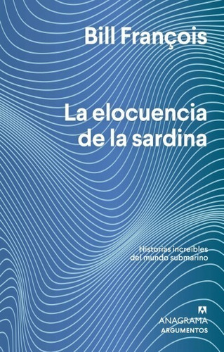 La Elocuencia De La Sardina. Bill Francois. Anagrama