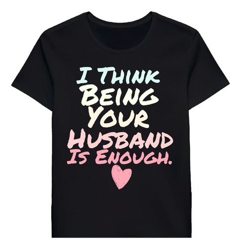 Remera I Think Being Your Husband Is Enough 72756381