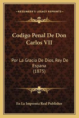 Libro Codigo Penal De Don Carlos Vii : Por La Gracia De D...