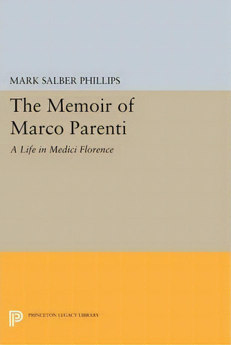 The Memoir Of Marco Parenti, De Mark Salber Phillips. Editorial Princeton University Press, Tapa Blanda En Inglés