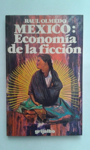 México: Economía De La Ficción - Raúl Olmedo