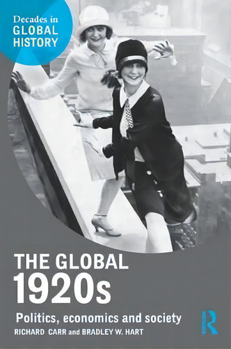 The Global 1920s: Politics, Economics And Society, De Richard Carr. Decades In Global History, Vol. 1. Editorial Taylor Francis Ltd, Tapa Blanda En Inglés