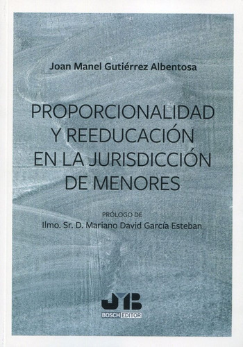 Proporcionalidad Y Reeducacion En La Jurisdiccion De Menores, De Gutierrez Albentosa, Joan Manel. Editorial J.m. Bosch Editor, Tapa Blanda En Español
