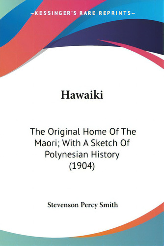 Hawaiki: The Original Home Of The Maori; With A Sketch Of Polynesian History (1904), De Smith, Stevenson Percy. Editorial Kessinger Pub Llc, Tapa Blanda En Inglés