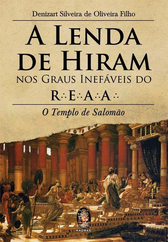 A Lenda De Hiram Nos Graus Inefáveis Do R.e.a.a.