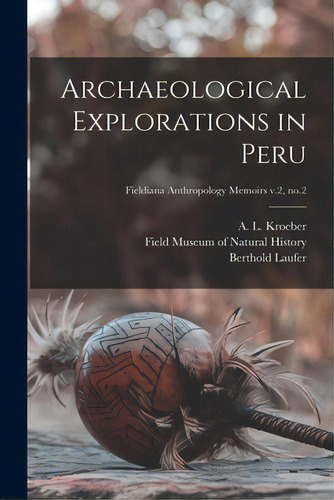 Archaeological Explorations In Peru; Fieldiana Anthropology Memoirs V.2, No.2, De Kroeber, A. L. (alfred Louis) 1876-1. Editorial Hassell Street Pr, Tapa Blanda En Inglés