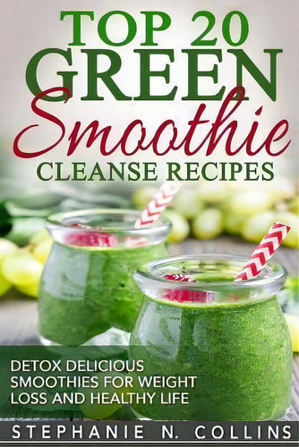 Top 20 Green Smoothie Cleanse Recipes : Detox Delicious Smoothie For Weight Loss, De Stephanie N Collins. Editorial Createspace Independent Publishing Platform, Tapa Blanda En Inglés