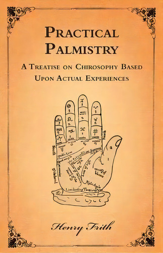 Practical Palmistry - A Treatise On Chirosophy Based Upon Actual Experiences, De Henry Frith. Editorial Read Books, Tapa Blanda En Inglés, 2012