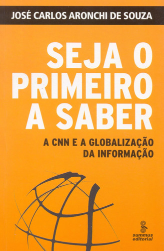 Seja o primeiro a saber: a CNN e a globalização da informação , de Souza, José Carlos Aronchi de. Editora Summus Editorial Ltda., capa mole em português, 2005