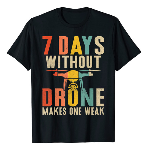 Camiseta De Piloto De Drones De 7 Dias Sin Drones Hace Que U