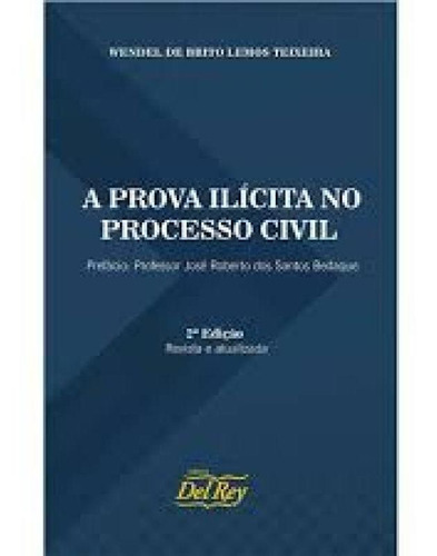 A Prova Ilícita No Processo Civil, De Wendel De Brito Lemos Teixeira. Editora Del Rey, Capa Mole Em Português