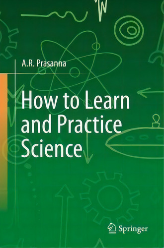 How To Learn And Practice Science, De A. R. Prasanna., Vol. 1. Editorial Springer International Publishing Ag, Tapa Blanda En Inglés