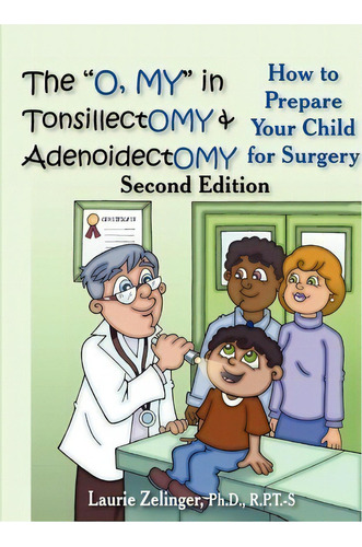 The  O, My  In Tonsillectomy & Adenoidectomy : How To Prepare Your Child For Surgery, A Parent's ..., De Laurie Zelinger Ph.d.. Editorial Loving Healing Press, Tapa Blanda En Inglés