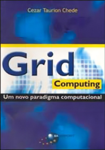 Grid Computing - Um Novo Paradigma Computacional, De Chede, Cezar Taurion. Editorial Brasport, Tapa Mole, Edición 1ª Edição - 2004