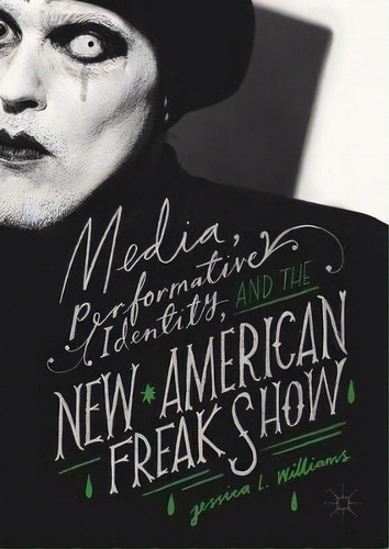 Media, Performative Identity, And The New American Freak Sh, De Jessica L. Williams. Editorial Springer International Publishing Ag En Inglés