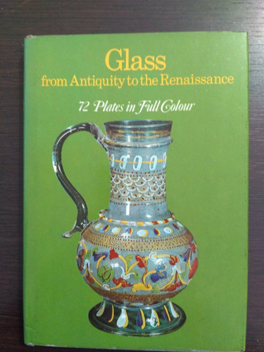 Glass From Antiquity To The Renaissance- 72 Plates In Full 