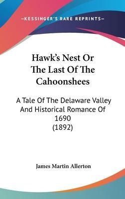 Hawk's Nest Or The Last Of The Cahoonshees : A Tale Of Th...