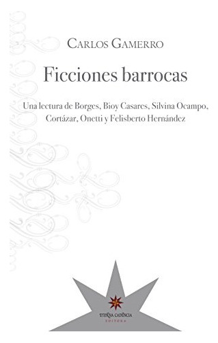 Ficciones Barrocas: Una Lectura De Borges, Bioy Casares, Sil