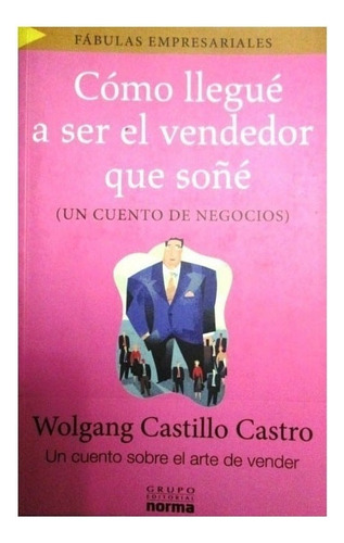 Como Llegue A Ser El Vendedor Que Soñe, De Wolgang Castillo Castro. Editorial Norma, Tapa Blanda, Edición 1 En Español, 2008