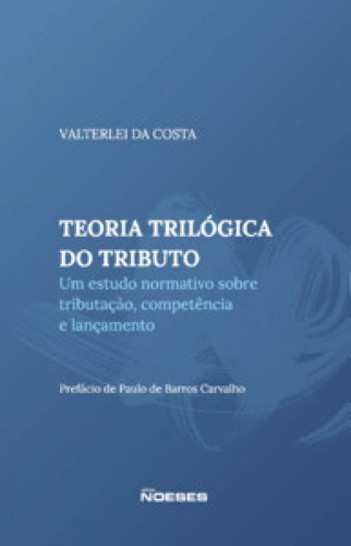 Teoria Trilógica Do Tributo: Um Estudo Sobre Tributação,, De Costa Da. Editorial Noeses, Tapa Mole En Português