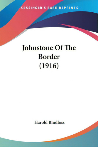 Johnstone Of The Border (1916), De Bindloss, Harold. Editorial Kessinger Pub Llc, Tapa Blanda En Inglés