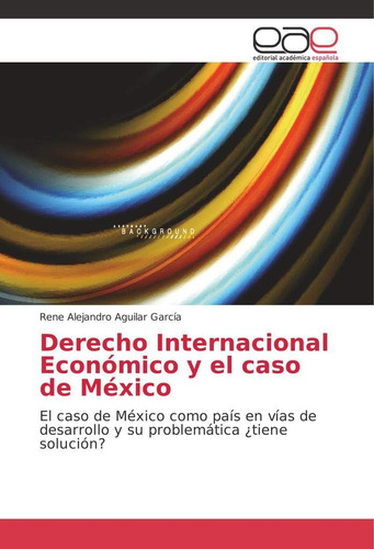 Libro: Derecho Internacional Económico Y El Caso De México: