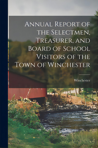 Annual Report Of The Selectmen, Treasurer, And Board Of School Visitors Of The Town Of Winchester, De Winchester (n Town). Editorial Legare Street Pr, Tapa Blanda En Inglés